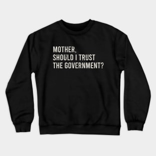 Mother, Should I Trust The Government Crewneck Sweatshirt